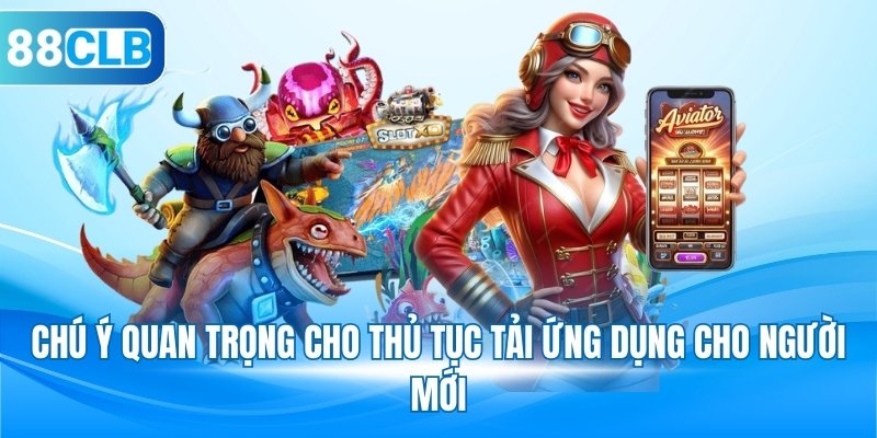 Chú ý quan trọng cho thủ tục tải ứng dụng cho người mới
