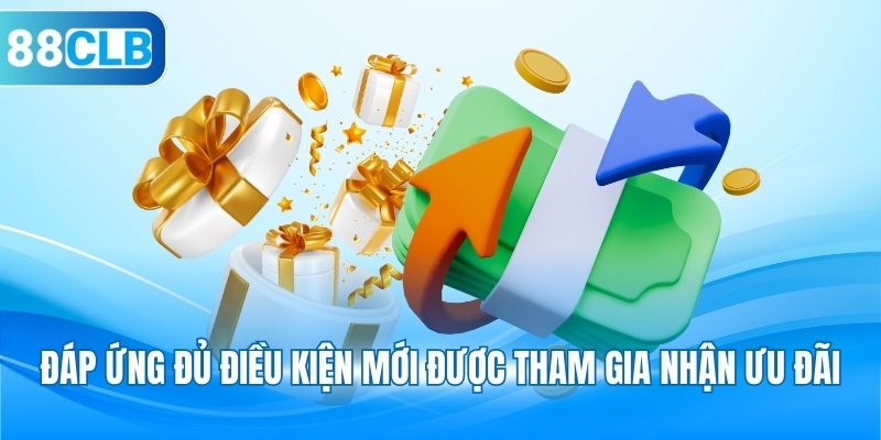 Đáp ứng đủ điều kiện mới được tham gia nhận ưu đãi