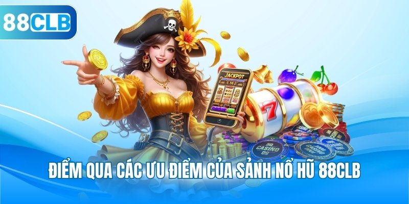 Điểm qua các ưu điểm của sảnh nổ hũ 88CLB