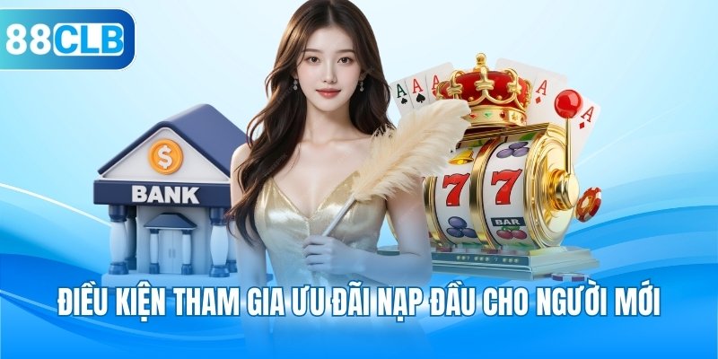 Điều kiện tham gia ưu đãi nạp đầu cho người mới